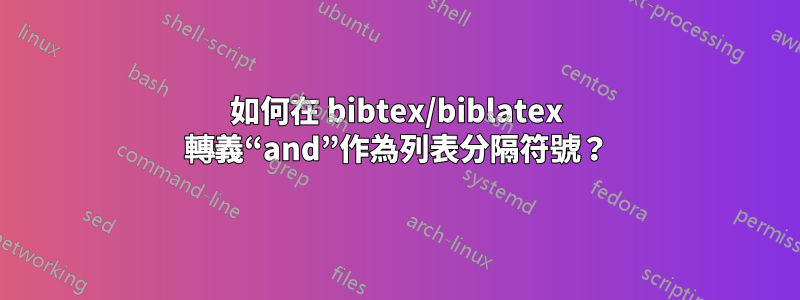 如何在 bibtex/biblatex 轉義“and”作為列表分隔符號？