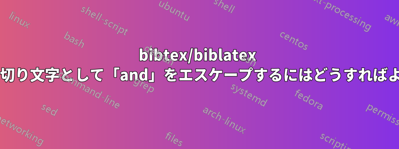 bibtex/biblatex のリスト区切り文字として「and」をエスケープするにはどうすればよいですか?