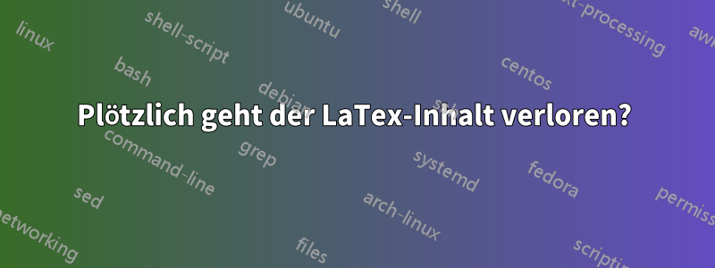 Plötzlich geht der LaTex-Inhalt verloren?