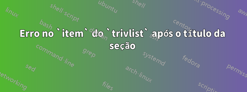 Erro no `item` do `trivlist` após o título da seção