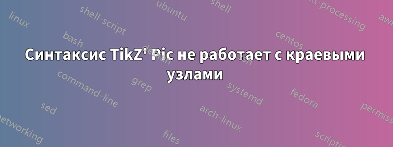 Синтаксис TikZ' Pic не работает с краевыми узлами