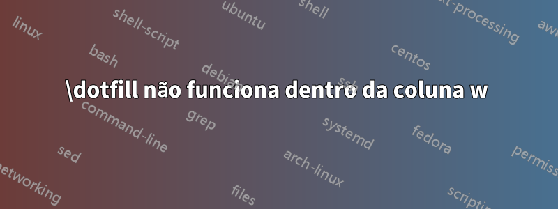 \dotfill não funciona dentro da coluna w