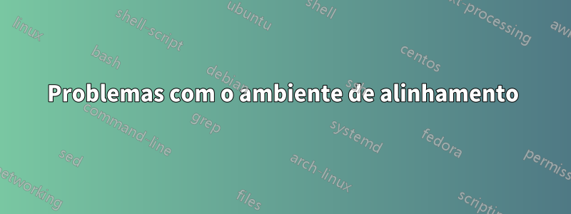 Problemas com o ambiente de alinhamento