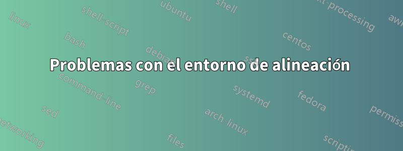 Problemas con el entorno de alineación