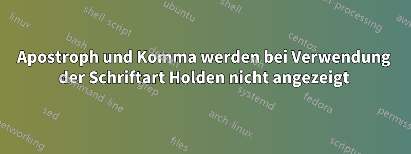 Apostroph und Komma werden bei Verwendung der Schriftart Holden nicht angezeigt