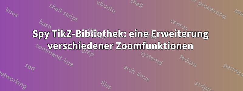 Spy TikZ-Bibliothek: eine Erweiterung verschiedener Zoomfunktionen