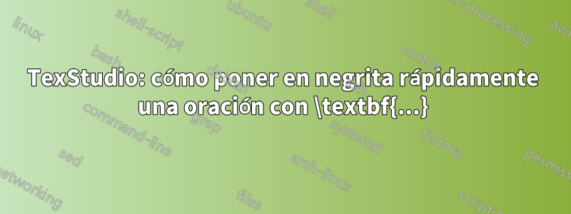 TexStudio: cómo poner en negrita rápidamente una oración con \textbf{...}