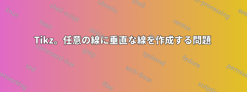 Tikz。任意の線に垂直な線を作成する問題