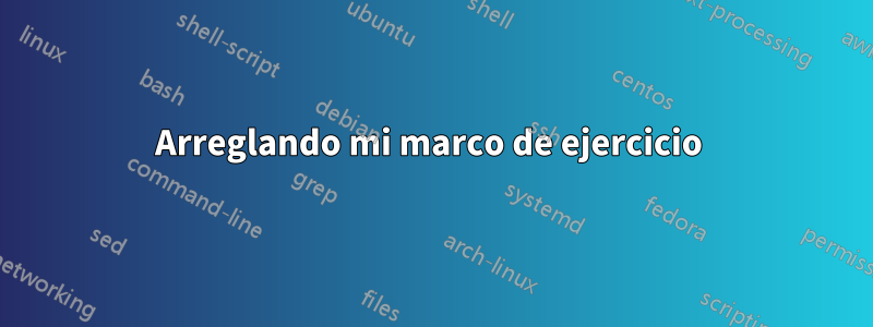 Arreglando mi marco de ejercicio 