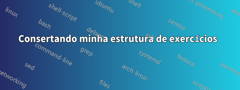 Consertando minha estrutura de exercícios 