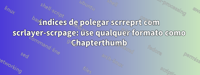 índices de polegar scrreprt com scrlayer-scrpage: use qualquer formato como Chapterthumb