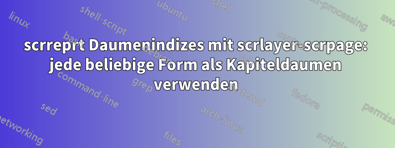 scrreprt Daumenindizes mit scrlayer-scrpage: jede beliebige Form als Kapiteldaumen verwenden