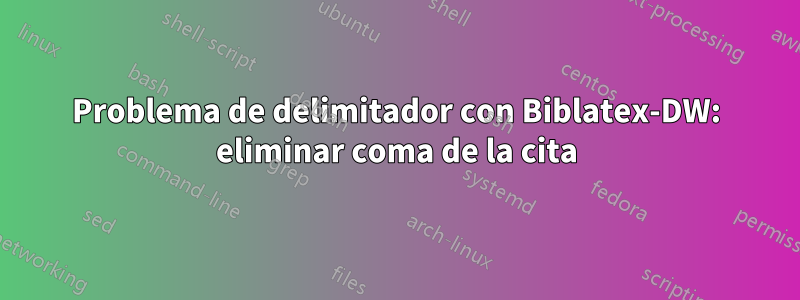 Problema de delimitador con Biblatex-DW: eliminar coma de la cita