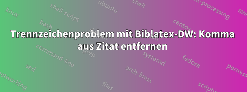 Trennzeichenproblem mit Biblatex-DW: Komma aus Zitat entfernen