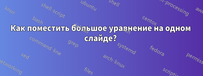 Как поместить большое уравнение на одном слайде?