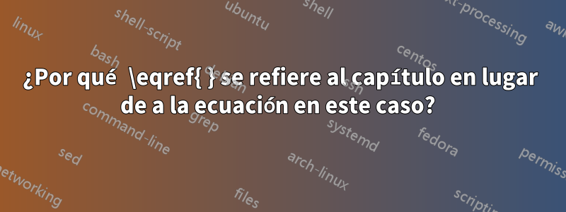 ¿Por qué \eqref{ } se refiere al capítulo en lugar de a la ecuación en este caso? 