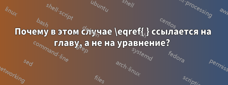 Почему в этом случае \eqref{ } ссылается на главу, а не на уравнение? 