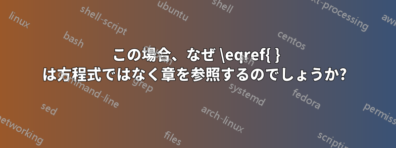 この場合、なぜ \eqref{ } は方程式ではなく章を参照するのでしょうか? 