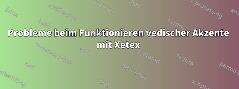 Probleme beim Funktionieren vedischer Akzente mit Xetex