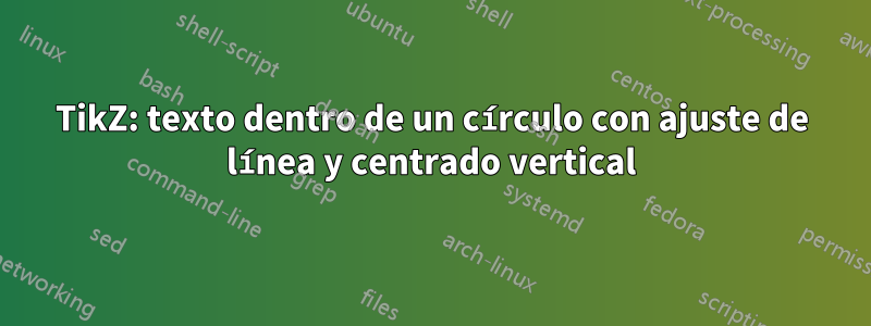 TikZ: texto dentro de un círculo con ajuste de línea y centrado vertical