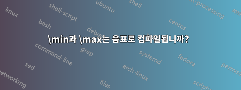 \min과 \max는 음표로 컴파일됩니까? 