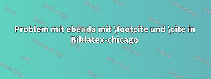 Problem mit ebenda mit \footcite und \cite in Biblatex-chicago