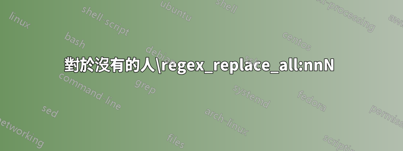 對於沒有的人\regex_replace_all:nnN