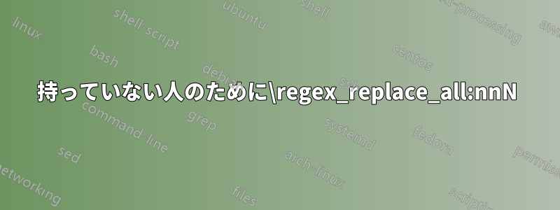 持っていない人のために\regex_replace_all:nnN