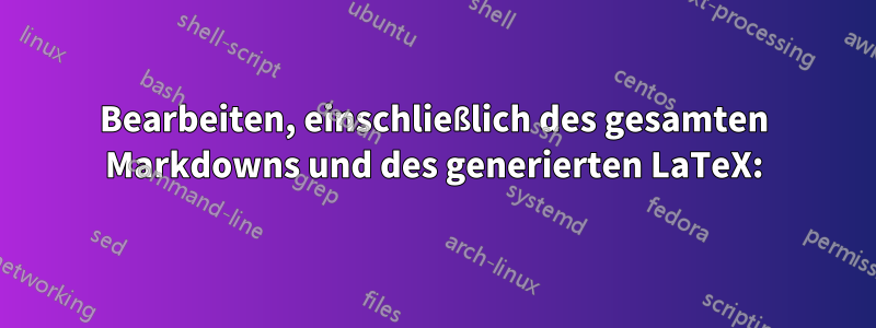 Bearbeiten, einschließlich des gesamten Markdowns und des generierten LaTeX: