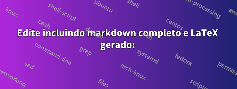 Edite incluindo markdown completo e LaTeX gerado: