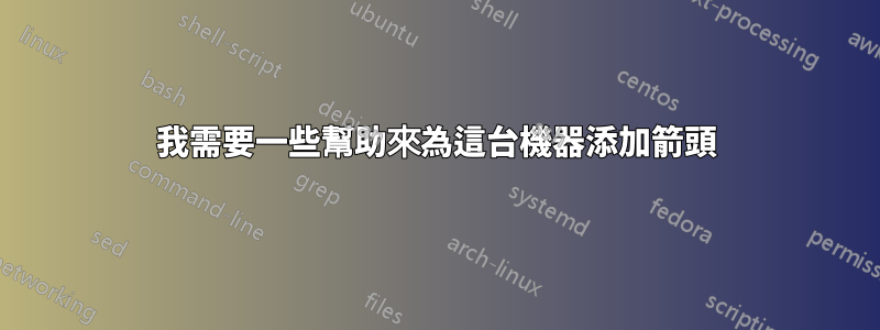 我需要一些幫助來為這台機器添加箭頭