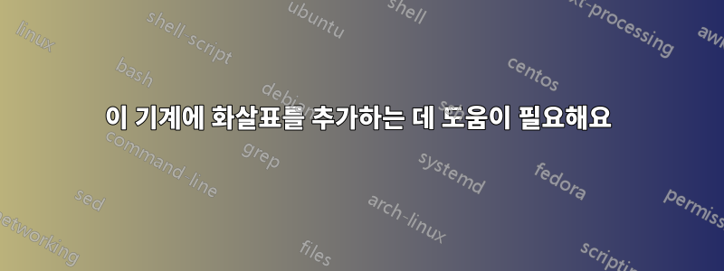 이 기계에 화살표를 추가하는 데 도움이 필요해요