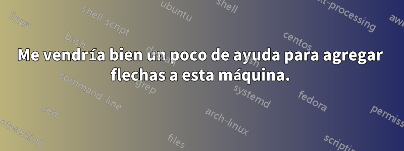 Me vendría bien un poco de ayuda para agregar flechas a esta máquina.