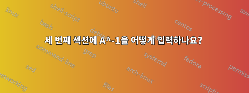 세 번째 섹션에 A^-1을 어떻게 입력하나요?