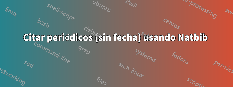 Citar periódicos (sin fecha) usando Natbib