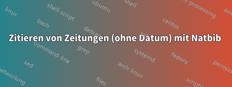 Zitieren von Zeitungen (ohne Datum) mit Natbib