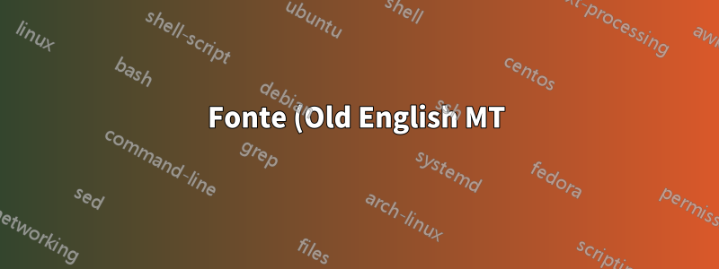 Fonte (Old English MT) diferente da fonte normal na tese