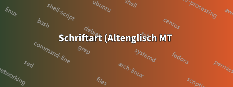 Schriftart (Altenglisch MT) anders als die normale Schriftart in der Arbeit