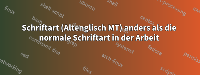 Schriftart (Altenglisch MT) anders als die normale Schriftart in der Arbeit