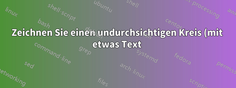 Zeichnen Sie einen undurchsichtigen Kreis (mit etwas Text) auf eine Tikz-Linie