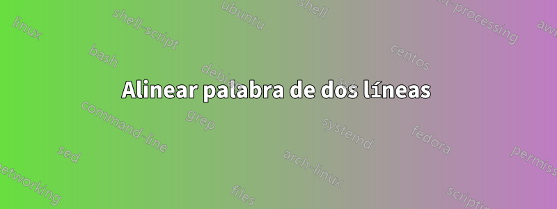 Alinear palabra de dos líneas