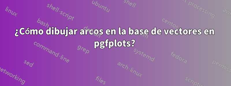 ¿Cómo dibujar arcos en la base de vectores en pgfplots?