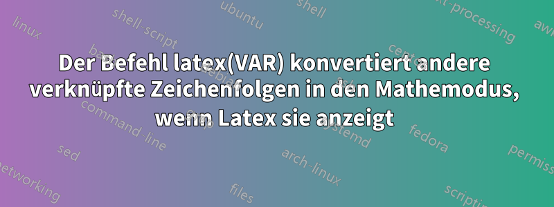 Der Befehl latex(VAR) konvertiert andere verknüpfte Zeichenfolgen in den Mathemodus, wenn Latex sie anzeigt