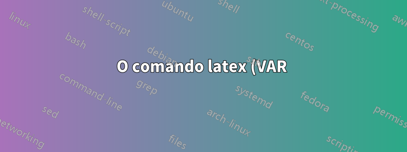 O comando latex (VAR) converte outras strings concatenadas em mathemode quando o latex o exibe