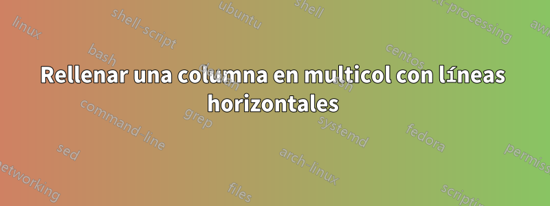 Rellenar una columna en multicol con líneas horizontales