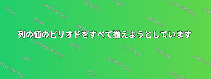 列の値のピリオドをすべて揃えようとしています