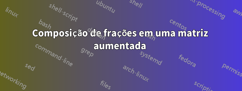 Composição de frações em uma matriz aumentada