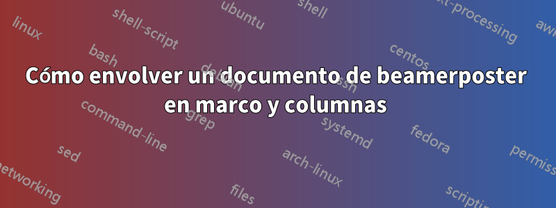 Cómo envolver un documento de beamerposter en marco y columnas