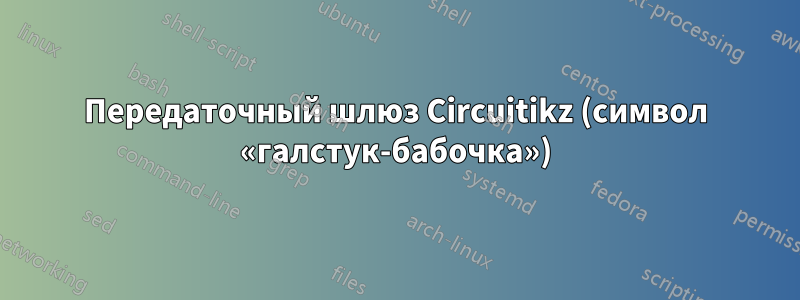 Передаточный шлюз Circuitikz (символ «галстук-бабочка»)