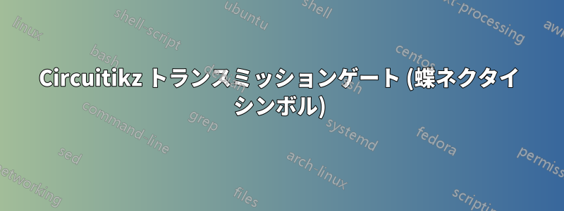 Circuitikz トランスミッションゲート (蝶ネクタイ シンボル)